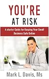 You're At Risk: A Complete Guide For Keeping Your Business Safe Online (English Edition)