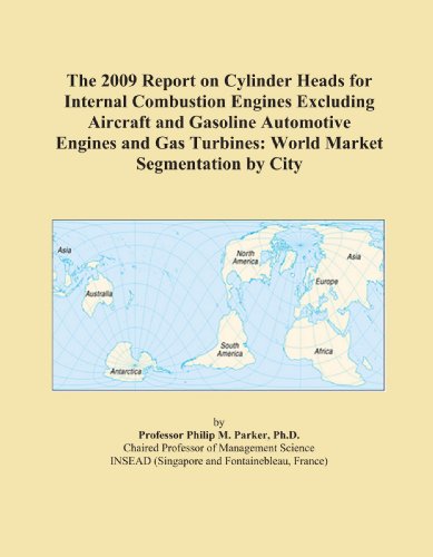 The 2009 Report on Cylinder Heads for Internal Combustion Engines Excluding Aircraft and Gasoline Automotive Engines and Gas Turbines: World Market Segmentation by City