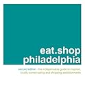 eat.shop philadelphia: The Indispensable Guide to Inspired, Locally Owned Eating and Shopping Establishments (eat.shop guides)