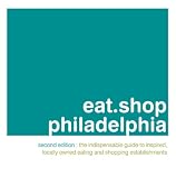 eat.shop philadelphia: The Indispensable Guide to Inspired, Locally Owned Eating and Shopping Establishments (eat.shop guides)