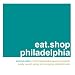eat.shop philadelphia: The Indispensable Guide to Inspired, Locally Owned Eating and Shopping Establishments (eat.shop guides)
