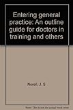 Entering general practice : an outline guide for doctors in training and others