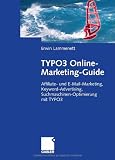 TYPO3 Online-Marketing-Guide: Affiliate- und E-Mail-Marketing, Keyword-Advertising, Suchmaschinen-Optimierung mit TYPO3