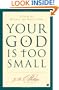 Your God Is Too Small: A Guide for Believers and Skeptics Alike