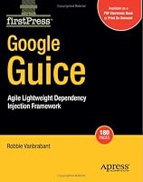 Google Guice: Agile Lightweight Dependency Injection Framework (Firstpress)