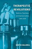 Therapeutic revolutions : medicine, psychiatry, and American culture, 1945-1970