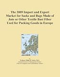 The 2009 Import and Export Market for Sacks and Bags Made of Jute or Other Textile Bast Fiber Used for Packing Goods in Europe