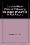 Coronary heart disease : estimating the impact of changes in risk factors