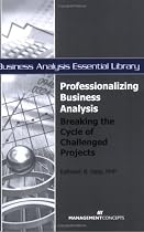Professionalizing Business Analysis: Breaking the Cycle of Challenged Projects (Business Analysis Essential Library)