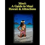 Maui: A Guide to Maui Hawaii - Maui Travel and Maui Tourism Spots, Things to do in Maui, Maui Resorts, Maui Activities, Maui Vacation Packages, Maui Tours ... Attractions, and Taking a Maui Honeymoon