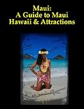 Maui: A Guide to Maui Hawaii - Maui Travel and Maui Tourism Spots, Things to do in Maui, Maui Resorts, Maui Activities, Maui Vacation Packages, Maui Tours ... Attractions, and Taking a Maui Honeymoon