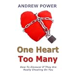 One Heart Too Many: How to discover if they are really cheating on you. ~ Andrew Power