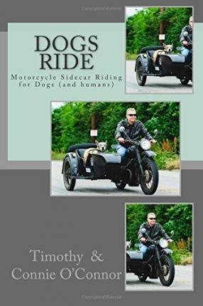 [ Dogs Ride: Motorcycle Sidecar Riding for Dogs (and Humans) BY O'Connor, Timothy S. ( Author ) ] { Paperback } 2014