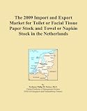The 2009 Import and Export Market for Toilet or Facial Tissue Paper Stock and Towel or Napkin Stock in the Netherlands (Icon Group International)