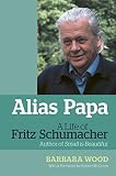 Alias papa : a life of Fritz Schumacher : author of Small is beautiful