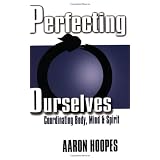 Perfecting Ourselves: Coordinating Body, Mind and Spirit