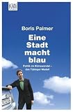 Eine Stadt macht blau: Politik im Klimawandel - das T&uuml;binger Modell - Boris Palmer