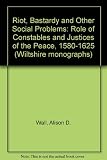 Riot, bastardy and other social problems : the role of constables and J.P.s 1580-1625