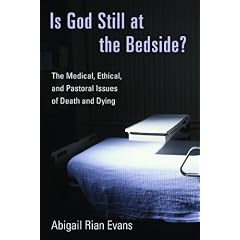 Is God Still at the Bedside?: The Medical, Ethical, and Pastoral Issues of Death and Dying by Abigail Rian Evans