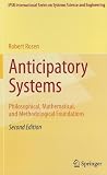 Anticipatory Systems: Philosophical, Mathematical, and Methodological Foundations (International Federation for Systems Research International Series on Systems Science and Engineering, Vol. 1)