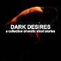 Dark Desires: A Collection of Erotic Short Stories (Unabridged Selections) (Unabridged)