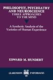 Philosophy, Psychiatry and Neuroscience--Three Approaches to the Mind: A Synthetic Analysis of the Varieties of Human Experience (Clarendon Paperbacks)