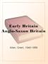Early Britain Anglo-Saxon Britain