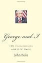 George and I: (My Conversations with G.W. Bush) (Volume 1)
