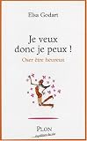 Je veux donc je peux ! : Oser �tre heureux