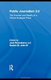 Public Journalism 2.0: The Promise and Reality of a Citizen Engaged Press