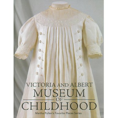 V&A Museum of Childhood: Martha Pullen's Favorite Places Series