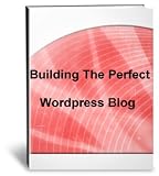 Building The Perfect WordPress Blog  Set Up Your Own Fully Functional Website Quickly & Easily!