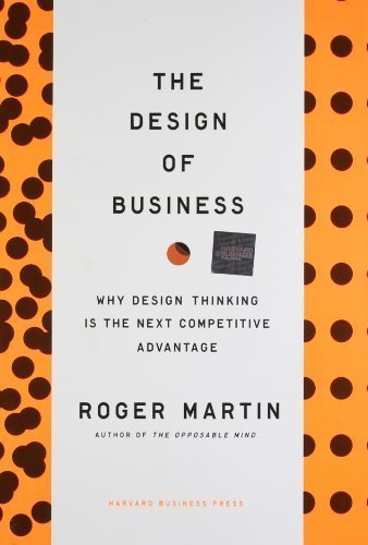 The Design of Business: Why Design Thinking is the Next Competitive Advantage 3rd (third) Edition by Martin, Roger L. published by Harvard Business School Press (2009)