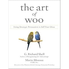 The Art of Woo: Using Strategic Persuasion to Sell Your Ideas by G. Richard Shell, Mario Moussa, and Alan Sklar