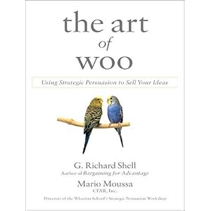 The Art of Woo: Using Strategic Persuasion to Sell Your Ideas by G. Richard Shell, Mario Moussa, and Alan Sklar