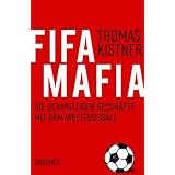 Fifa-Mafia: Die schmutzigen Gesch�fte mit dem Weltfu�ballvon "Thomas Kistner"