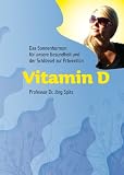 Vitamin D - Das Sonnenhormon f�r unsere Gesundheit und der Schl�ssel zur Pr�vention