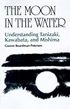 The Moon in the Water: Understanding Tanizaki, Kawabata, and Mishima-