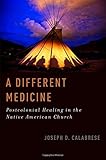 A different medicine : postcolonial healing in the Native American Church