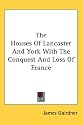 The Houses of Lancaster and York with the Conquest and Loss of France