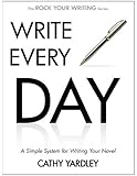 WRITE EVERY DAY: How to Write Faster, and Write More (Rock Your Writing Book 4)