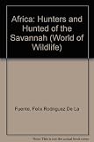 World of wildlife. 1 : [Chapters 1-11], Africa, hunters and hunted of the savannah