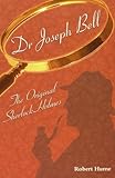 Dr Joseph Bell : the original Sherlock Holmes