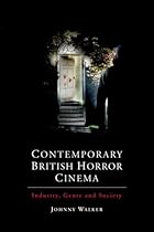 Contemporary British Horror Cinema: Industry, Genre and Society