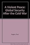 A violent peace : global security after the Cold War