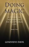 Doing Magic: A Course in Manifesting an Exceptional Life (Book 2)