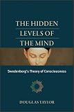 The Hidden Levels of the Mind: Swedenborgs Theory of Consciousness