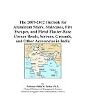 The 2007-2012 Outlook for Aluminum Stairs, Staircases, Fire Escapes, and Metal Plaster-Base Corner Beads, Screens, Grounds, and Other Accessories in India