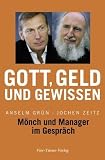 Gott, Geld und Gewissen: M&ouml;nch und Manager im Gespr&auml;ch - Anselm Gr&uuml;n, Jochen Zeitz
