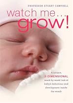 Watch Me Grow! A Unique, 3-Dimensional Week-by-Week Look at Your Baby's Behaviour and Development in the Womb